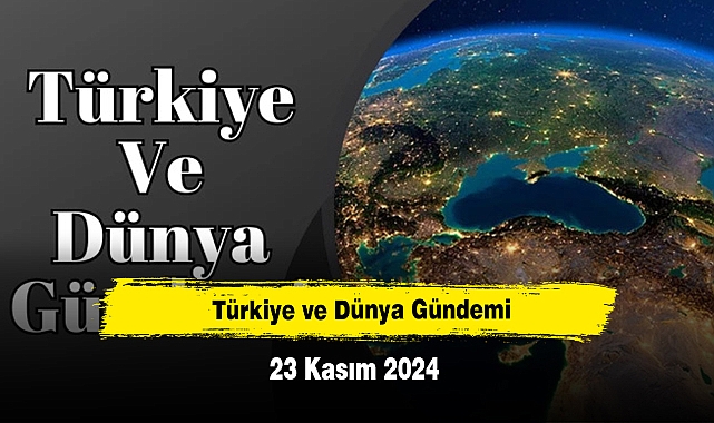 Türkiye ve Dünya Gündemi | 23 Kasım 2024