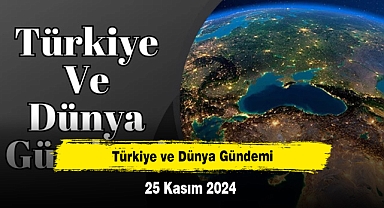 Türkiye ve Dünya Gündemi | 25 Kasım 2024