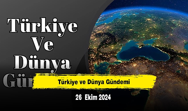 Türkiye ve Dünya Gündemi | 26 Ekim 2024