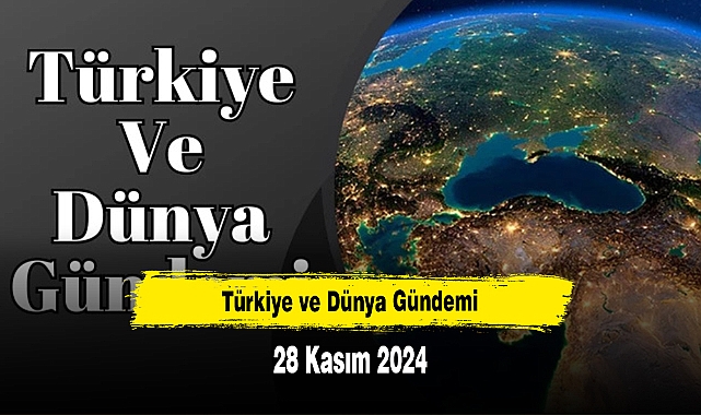 Türkiye ve Dünya Gündemi | 28 Kasım 2024