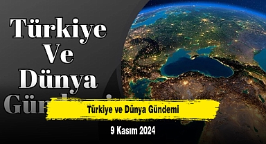 Türkiye ve Dünya Gündemi | 9 Kasım 2024