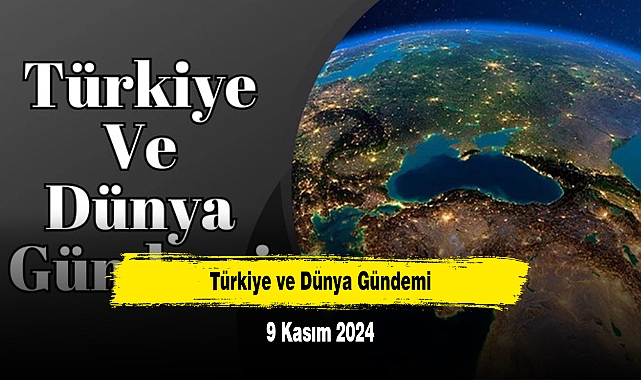 Türkiye ve Dünya Gündemi | 9 Kasım 2024