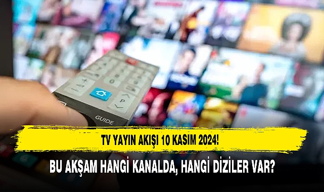 TV YAYIN AKIŞI 10 KASIM 2024! BU AKŞAM HANGİ KANALDA, HANGİ DİZİLER VAR?