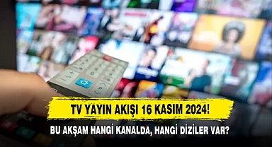 TV Yayın Akışı 16 Kasım 2024! Bu Akşam Hangi Kanalda, Hangi Diziler Var?