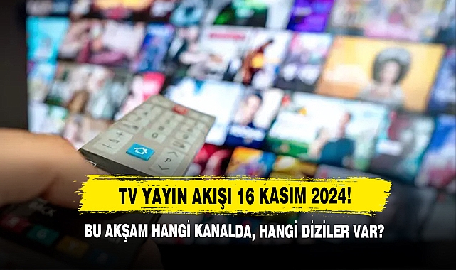 TV Yayın Akışı 16 Kasım 2024! Bu Akşam Hangi Kanalda, Hangi Diziler Var?