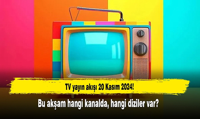 TV yayın akışı 20 Kasım 2024! Bu akşam hangi kanalda, hangi diziler var?