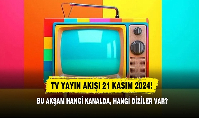 TV yayın akışı 21 Kasım 2024! Bu akşam hangi kanalda, hangi diziler var?