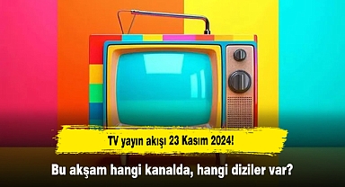 TV yayın akışı 23 Kasım 2024! Bu akşam hangi kanalda, hangi diziler var?