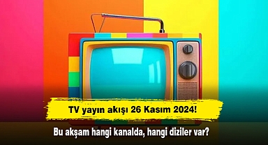 TV yayın akışı 26 Kasım 2024! Bu akşam hangi kanalda, hangi diziler var?
