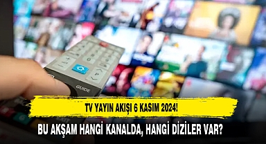 TV YAYIN AKIŞI 6 KASIM 2024! BU AKŞAM HANGİ KANALDA, HANGİ DİZİLER VAR?