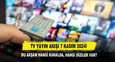 TV Yayın Akışı 7 Kasım 2024! Bu Akşam Hangi Kanalda, Hangi Diziler Var?