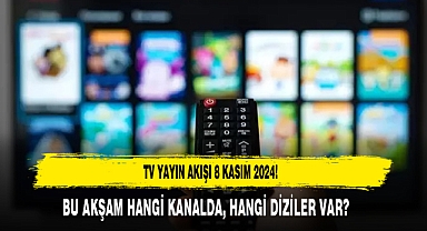TV YAYIN AKIŞI 8 KASIM 2024! BU AKŞAM HANGİ KANALDA, HANGİ DİZİLER VAR?