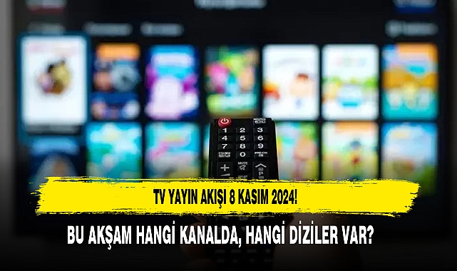 TV YAYIN AKIŞI 8 KASIM 2024! BU AKŞAM HANGİ KANALDA, HANGİ DİZİLER VAR?