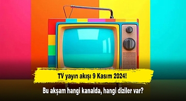 TV yayın akışı 9 Kasım 2024! Bu akşam hangi kanalda, hangi diziler var?