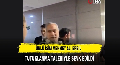 Ünlü İsim Mehmet Ali Erbil Tutuklanma Talebiyle Sevk Edildi