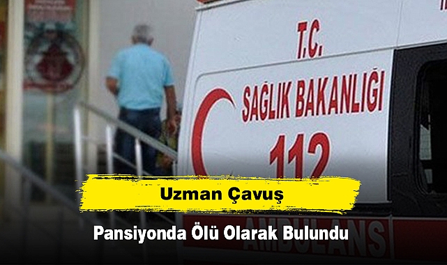 Uzman Çavuş, Pansiyonda Ölü Olarak Bulundu
