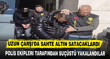 UZUN ÇARŞI'DA SAHTE ALTIN SATACAKLARDI