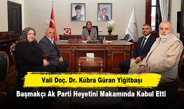 Vali Doç. Dr. Kübra Güran Yiğitbaşı, Başmakçı Ak Parti Heyetini Makamında Kabul Etti