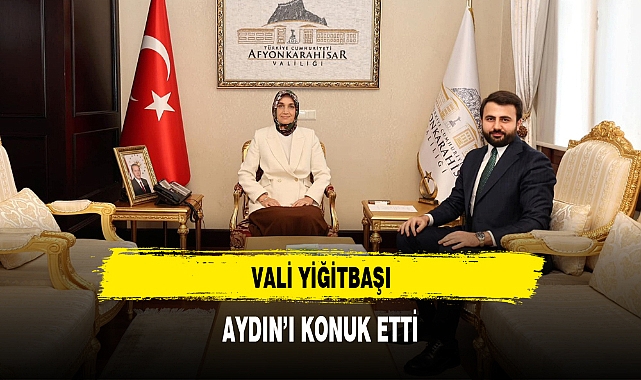 VALİ YİĞİTBAŞI, AYDIN'I KONUK ETTİ