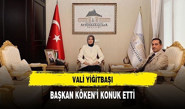 VALİ YİĞİTBAŞI, BAŞKAN KÖKEN'İ KONUK ETTİ