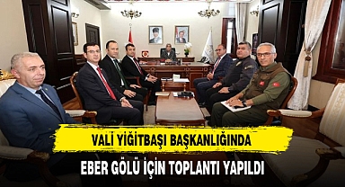 VALİ YİĞİTBAŞI BAŞKANLIĞINDA EBER GÖLÜ İÇİN TOPLANTI YAPILDI