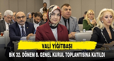 VALİ YİĞİTBAŞI, BİK 32. DÖNEM 8. GENEL KURUL TOPLANTISINA KATILDI