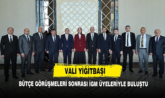 Vali Yiğitbaşı, Bütçe Görüşmeleri Sonrası İGM Üyeleriyle Buluştu