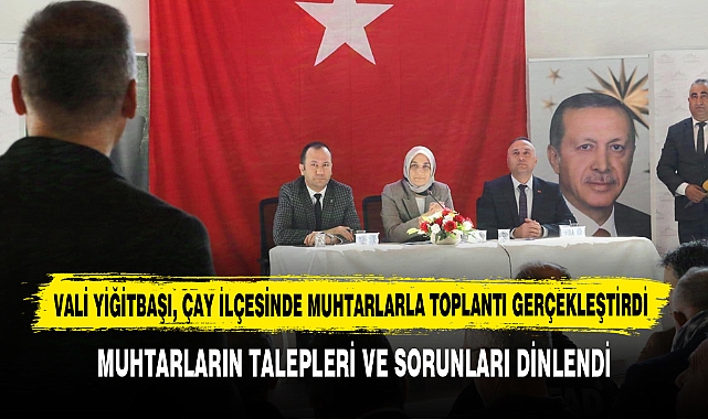 Vali Yiğitbaşı, Çay İlçesinde Muhtarlarla Toplantı Gerçekleştirdi