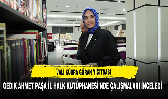 Vali Yiğitbaşı Gedik Ahmet Paşa İl Halk Kütüphanesi’nde Çalışmaları İnceledi