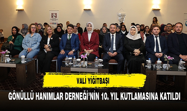 Vali Yiğitbaşı, Gönüllü Hanımlar Derneği’nin 10. Yıl Kutlamasına Katıldı