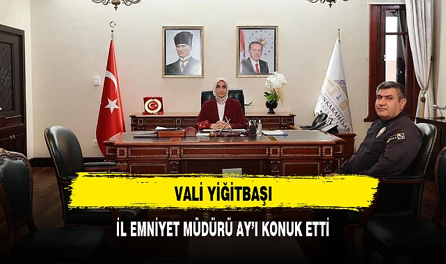 VALİ YİĞİTBAŞI, İL EMNİYET MÜDÜRÜ AY'I KONUK ETTİ