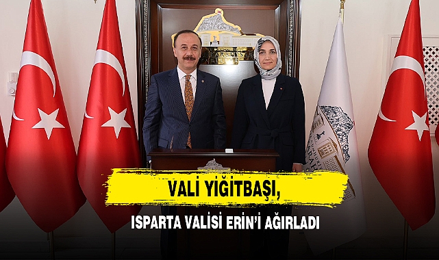 Vali Yiğitbaşı, Isparta Valisi Erin’i Ağırladı