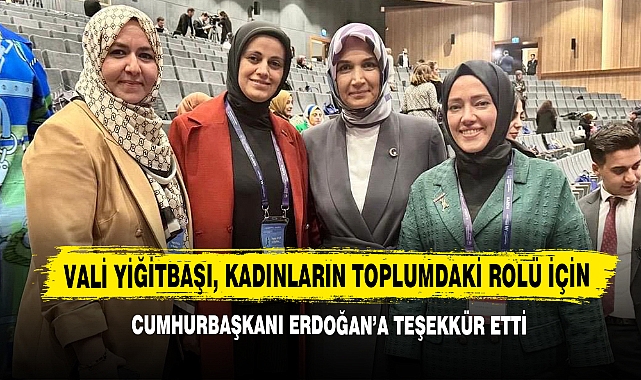 Vali Yiğitbaşı, Kadınların Toplumdaki Rolü İçin Cumhurbaşkanı Erdoğan’a Teşekkür Etti