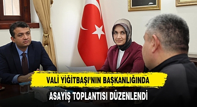 VALİ YİĞİTBAŞI'NIN BAŞKANLIĞINDA ASAYİŞ TOPLANTISI DÜZENLENDİ