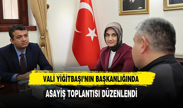 VALİ YİĞİTBAŞI'NIN BAŞKANLIĞINDA ASAYİŞ TOPLANTISI DÜZENLENDİ