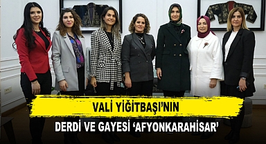 Vali Yiğitbaşı’nın Derdi ve Gayesi ‘Afyonkarahisar’