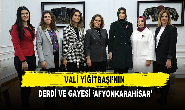 Vali Yiğitbaşı’nın Derdi ve Gayesi ‘Afyonkarahisar’