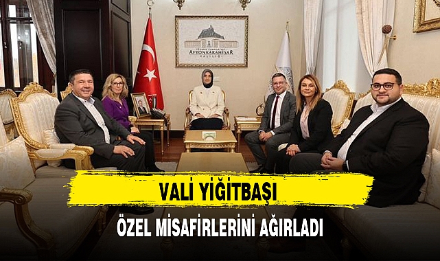 VALİ YİĞİTBAŞI ÖZEL MİSAFİRLERİNİ AĞIRLADI