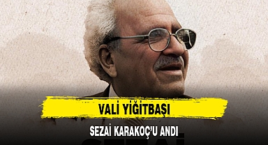 VALİ YİĞİTBAŞI, SEZAİ KARAKOÇ'U ANDI