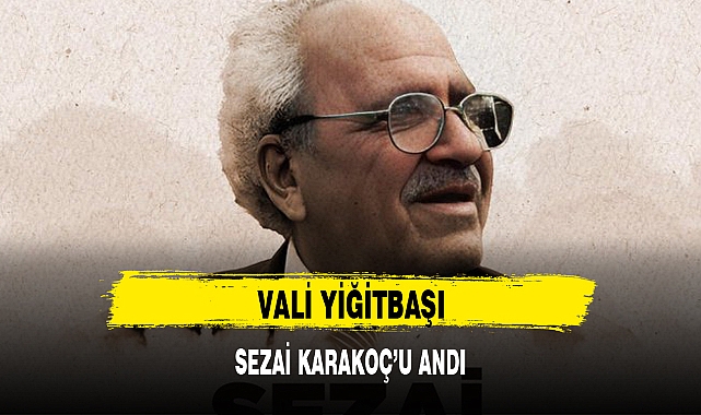 VALİ YİĞİTBAŞI, SEZAİ KARAKOÇ'U ANDI