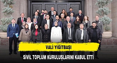 VALİ YİĞİTBAŞI, SİVİL TOPLUM KURULUŞLARINI KABUL ETTİ