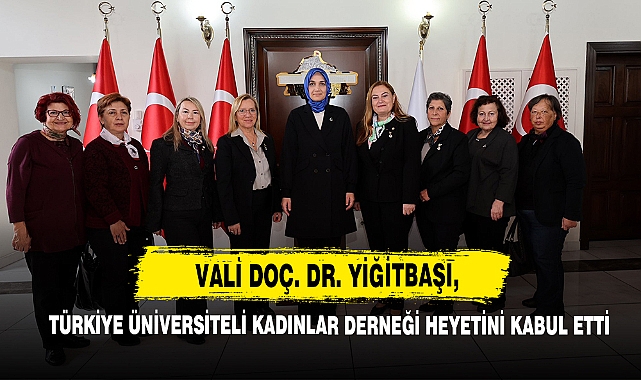 Vali Yiğitbaşı, Türkiye Üniversiteli Kadınlar Derneği Heyetini Kabul Etti