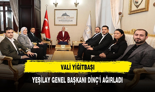 VALİ YİĞİTBAŞI, YEŞİLAY GENEL BAŞKANI DİNÇ'İ AĞIRLADI