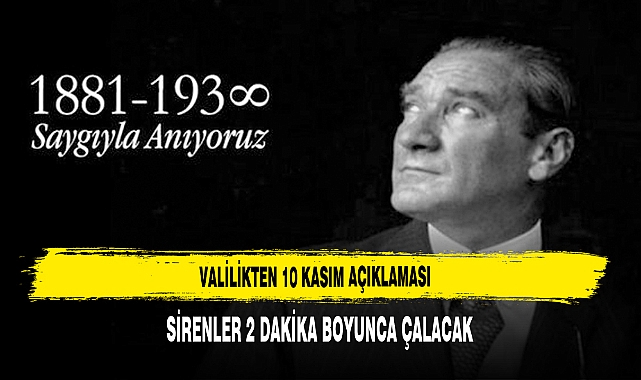 VALİLİKTEN 10 KASIM AÇIKLAMASI  SİRENLER 2 DAKİKA BOYUNCA ÇALACAK