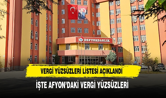 Vergi Yüzsüzleri Listesi Açıklandı İşte Afyon'daki Vergi Yüzsüzleri
