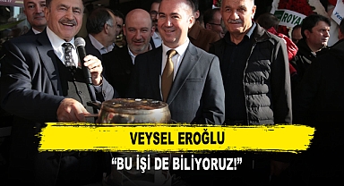 Veysel Eroğlu “Bu İşi de Biliyoruz!”