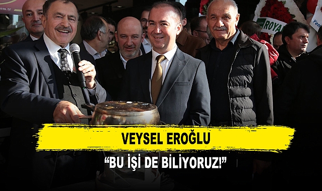 Veysel Eroğlu “Bu İşi de Biliyoruz!”