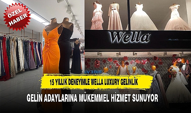 WELLA LUXURY GELİNLİK GELİN ADAYLARINA MÜKEMMEL HİZMET SUNUYOR
