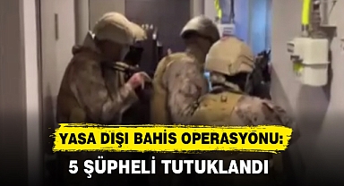 YASA DIŞI BAHİS OPERASYONU: 5 ŞÜPHELİ TUTUKLANDI