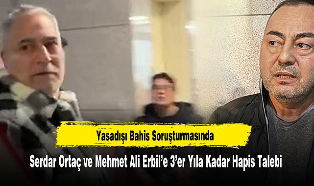 Yasadışı Bahis Soruşturmasında  Serdar Ortaç ve Mehmet Ali Erbil’e 3’er Yıla Kadar Hapis Talebi